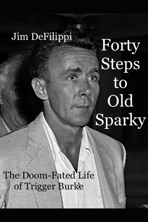 Forty Steps to Old Sparky: The Doom-fated Life of Trigger Burke (Paperback)