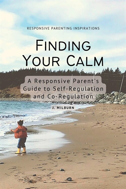 Finding Your Calm: A Responsive Parents Guide to Self-Regulation and Co-Regulation (Paperback)