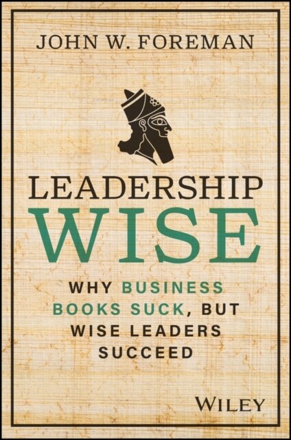 Leadership Wise: Why Business Books Suck, But Wise Leaders Succeed (Hardcover)