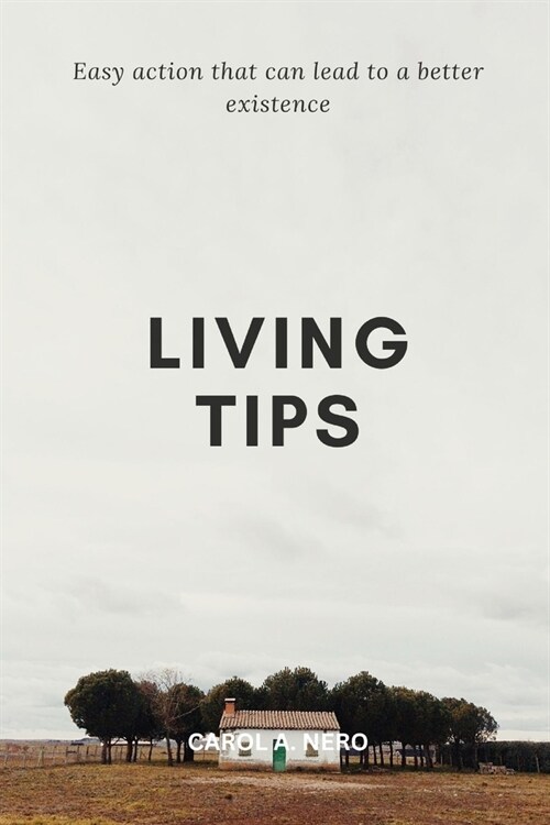Living tips: Easy actions that can lead to a better existence (Paperback)