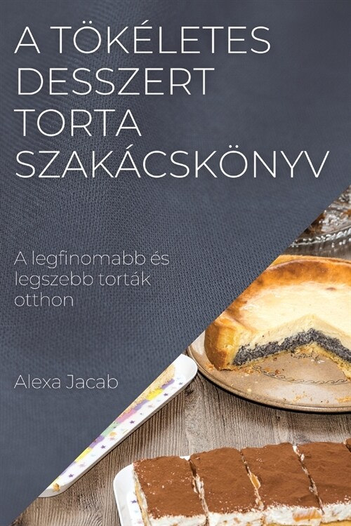 A t??etes desszert - Torta szak?sk?yv: A legfinomabb ? legszebb tort? otthon (Paperback)