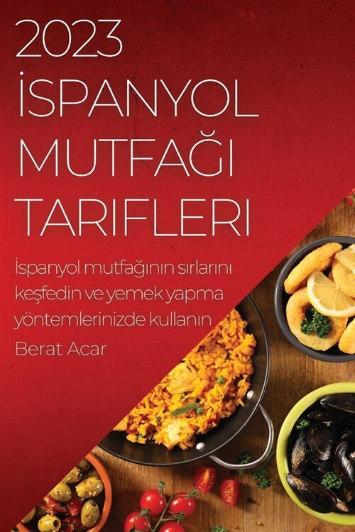 2023 İspanyol Mutfağı Tarifleri: İspanyol mutfağının sırlarını keşfedin ve yemek yapma y?temle (Paperback)