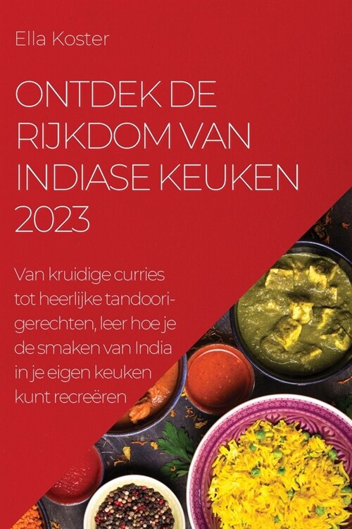 Ontdek de rijkdom van Indiase keuken 2023: Van kruidige curries tot heerlijke tandoori-gerechten, leer hoe je de smaken van India in je eigen keuken k (Paperback)