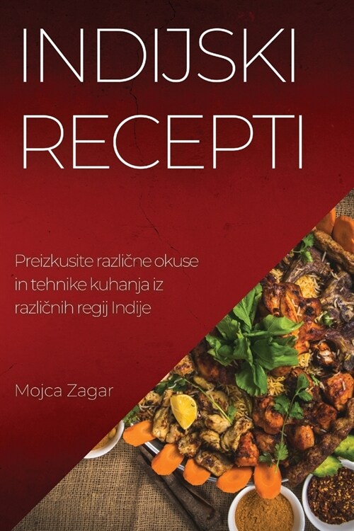 Indijski recepti: Preizkusite različne okuse in tehnike kuhanja iz različnih regij Indije (Paperback)