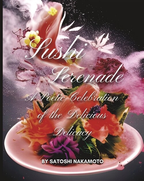 Sushi Serenade: A Poetic Celebration of the Delicious Delicacy (Paperback)