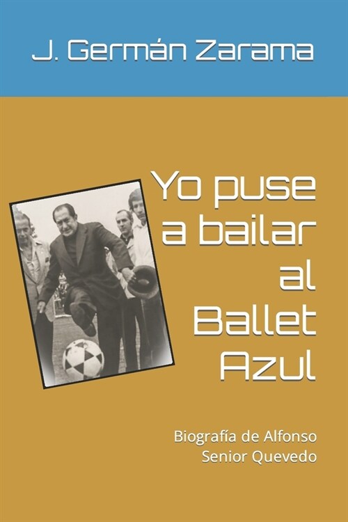 Yo puse a bailar al Ballet Azul: Biograf? de Alfonso Senior Quevedo (Paperback)