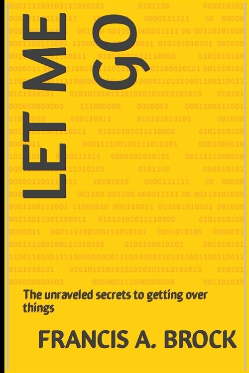 Let me go: The unraveled secrets to getting over things (Paperback)