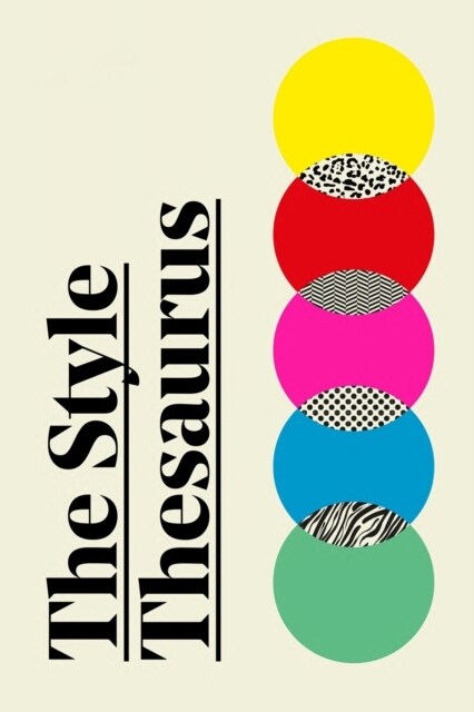 The Style Thesaurus : A definitive, gender-neutral guide to the meaning of style and an essential wardrobe companion for all fashion lovers (Hardcover)