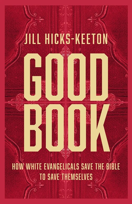 Good Book: How White Evangelicals Save the Bible to Save Themselves (Hardcover)