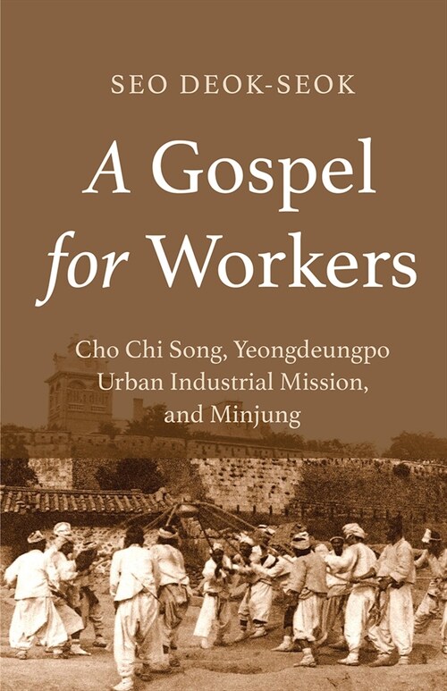 A Gospel for Workers: Cho Chi Song, Yeongdeungpo Urban Industrial Mission, and Minjung (Paperback)