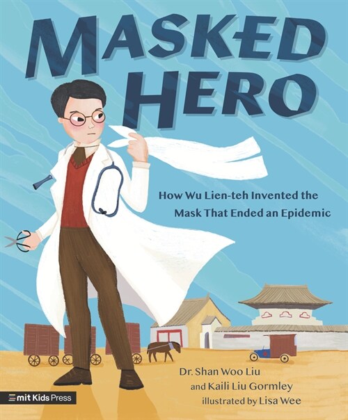 Masked Hero: How Wu Lien-Teh Invented the Mask That Ended an Epidemic (Hardcover)