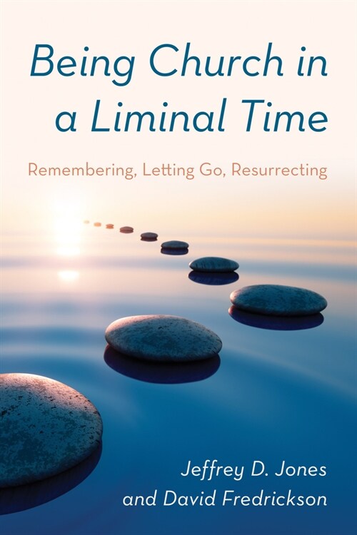 Being Church in a Liminal Time: Remembering, Letting Go, Resurrecting (Hardcover)