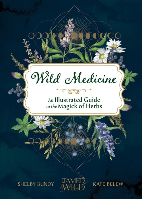 Wild Medicine: Tamed Wilds Illustrated Guide to the Magick of Herbs (Hardcover)