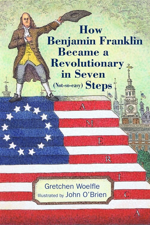 How Benjamin Franklin Became a Revolutionary in Seven (Not-So-Easy) Steps (Hardcover)