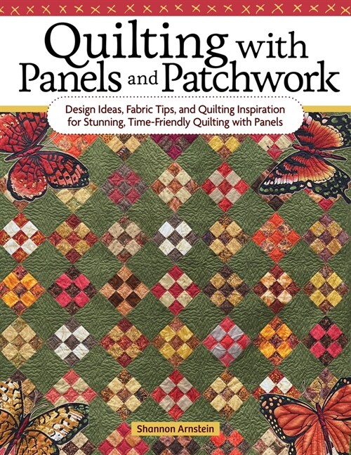 Quilting with Panels and Patchwork: Design Ideas, Fabric Tips, and Quilting Inspiration for Stunning, Time-Friendly Quilting with Panels (Paperback)