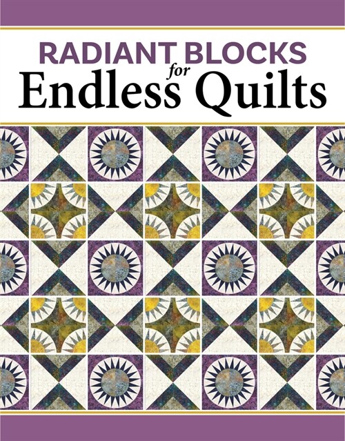 Radiant Blocks for Endless Quilts: Designing with New York Beauties (Paperback)