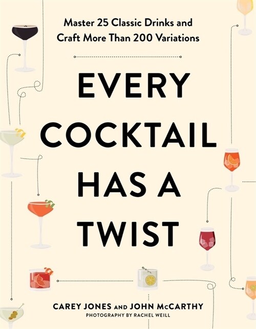 Every Cocktail Has a Twist: Master 25 Classic Drinks and Craft More Than 200 Variations (Paperback)
