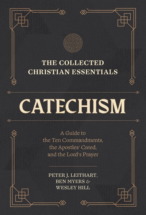 The Collected Christian Essentials: Catechism: A Guide to the Ten Commandments, the Apostles Creed, and the Lords Prayer (Hardcover)