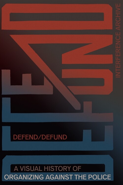 Defend / Defund : A Visual History of Organizing Against the Police (Paperback)