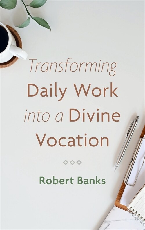 Transforming Daily Work into a Divine Vocation (Hardcover)