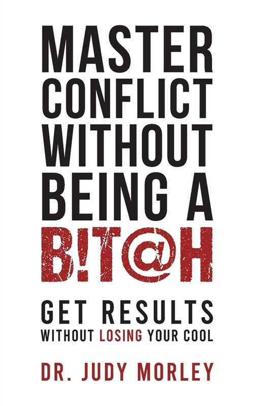 Master Conflict Without Being a Bitch: Get Results Without Losing Your Cool (Paperback)