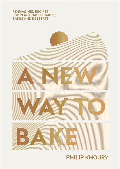 A New Way to Bake : Re-imagined Recipes for Plant-based Cakes, Bakes and Desserts (Hardcover)