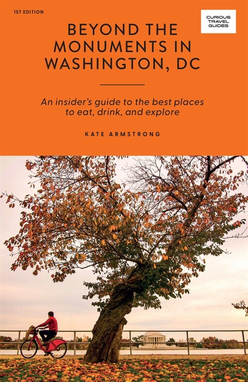 Beyond the Monuments in Washington DC: An Insiders Guide to the Best Places to Eat, Drink and Explore (Paperback)