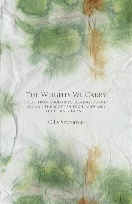 The Weights We Carry : Poems from a solo bike-packing journey around the Scottish Highlands and the Orkney Islands (Paperback)