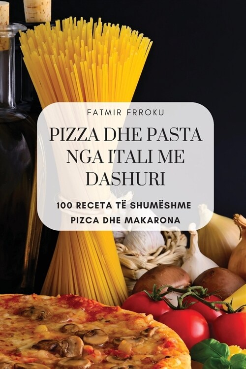 Pizza Dhe Pasta Nga Itali Me Dashuri (Paperback)