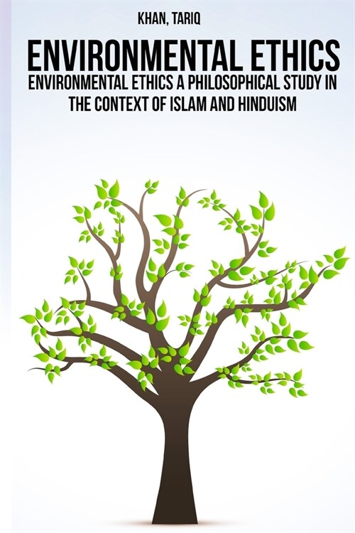 Environmental ethics a philosophical study in the context of Islam and Hinduism (Paperback)