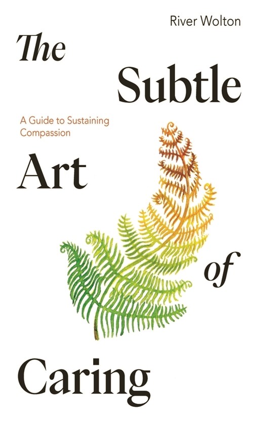 The Subtle Art of Caring : A Guide to Sustaining Compassion (Paperback)