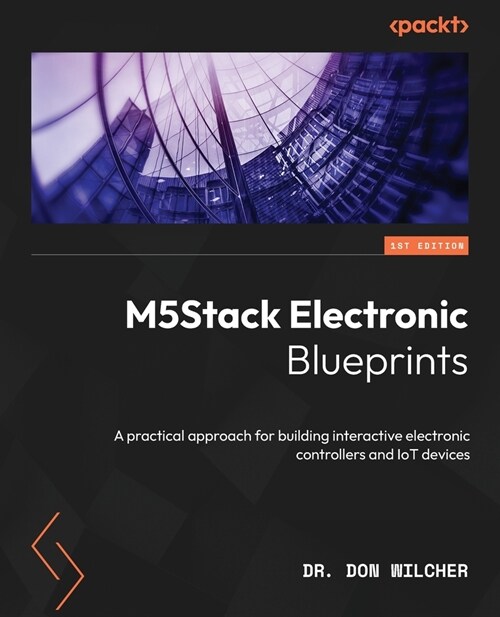 M5Stack Electronic Blueprints: A practical approach for building interactive electronic controllers and IoT devices (Paperback)