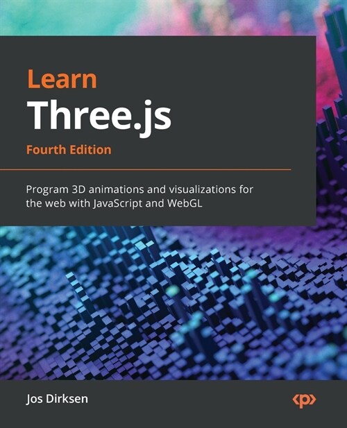 Learn Three.js - Fourth Edition: Program 3D animations and visualizations for the web with JavaScript and WebGL (Paperback, 4)