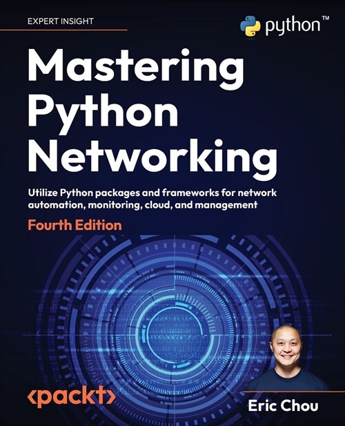 Mastering Python Networking - Fourth Edition: Utilize Python packages and frameworks for network automation, monitoring, cloud, and management (Paperback, 4)