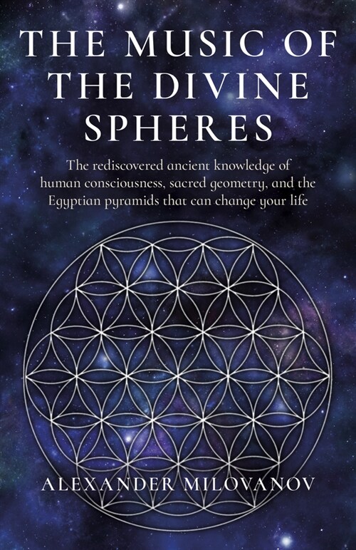 Music of the Divine Spheres, The : The rediscovered ancient knowledge of human consciousness, sacred geometry, and the Egyptian pyramids that can chan (Paperback)