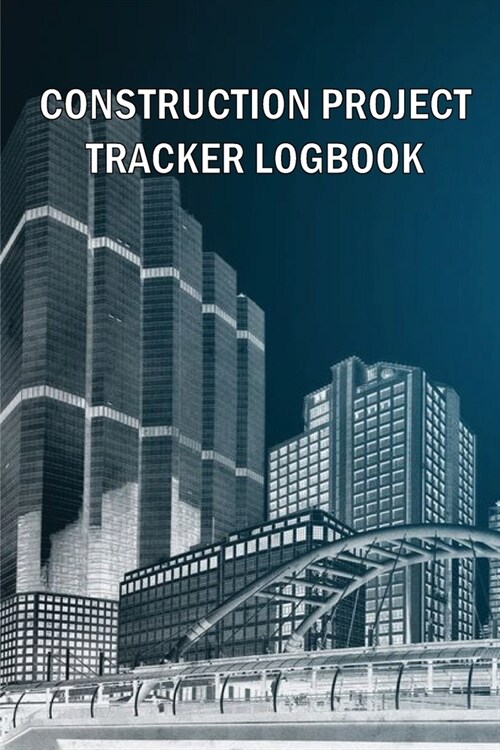 Construction Project Tracker Logbook: Construction Site Daily Gift Log to Record Workforce, Tasks, Schedules, Construction Daily Report and Many Many (Paperback)