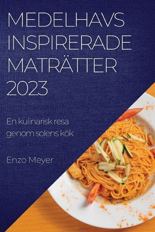 Medelhavsinspirerade matr?ter 2023: En kulinarisk resa genom solens k? (Paperback)