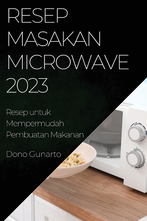 Resep Masakan Microwave 2023: Resep Masakan Microwave 2023 (Paperback)