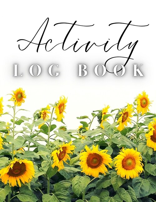 Activity Log Book: Large Daily Record of Time, Tasks, Appointments, or Contacts for Work, Office, Projects, Home, or Personal Use (Sunflo (Paperback)