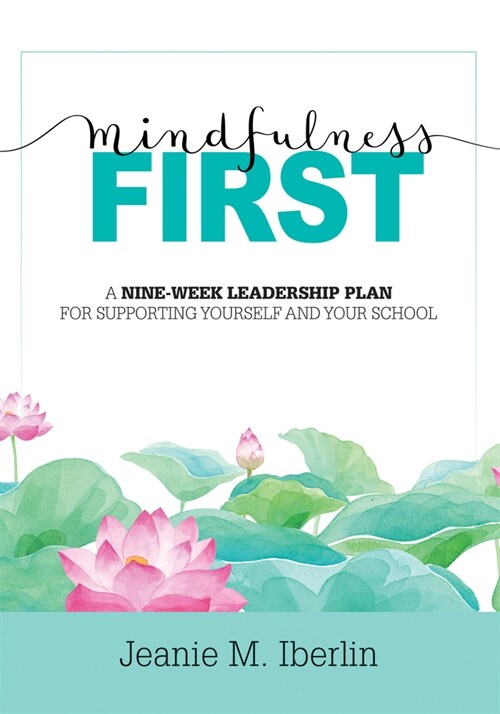 Mindfulness First: A Nine-Week Leadership Plan for Supporting Yourself and Your School (Explore the Research-Based Impact of Mindfulness (Paperback)