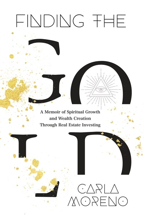 Finding the Gold: A Memoir of Spiritual Growth and Wealth Creation Through Real Estate Investing (Paperback)