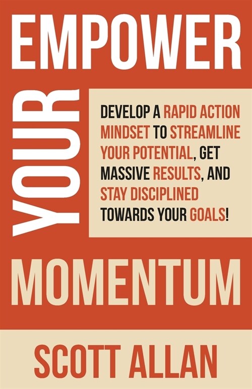 Empower Your Momentum: Develop a Rapid Action Mindset to Streamline Your Potential, Get Massive Results, and Stay Disciplined Towards Your Go (Paperback)