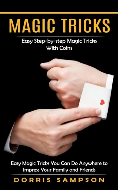 Magic Tricks: Easy Step-by-step Magic Tricks With Coins (Easy Magic Tricks You Can Do Anywhere to Impress Your Family and Friends) (Paperback)