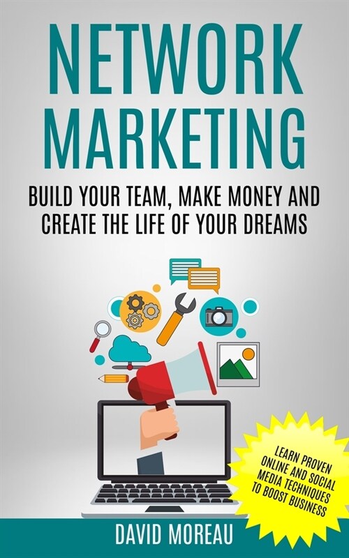 Network Marketing: Build Your Team, Make Money and Create the Life of Your Dreams (Learn Proven Online and Social Media Techniques to Boo (Paperback)