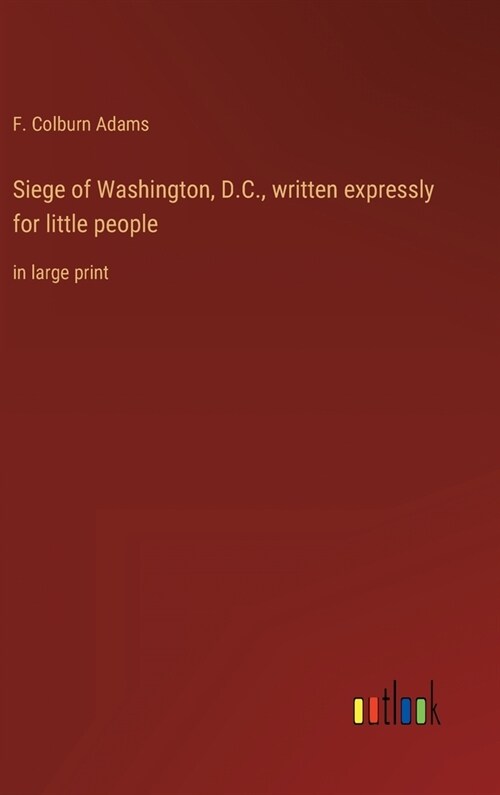 Siege of Washington, D.C., written expressly for little people: in large print (Hardcover)