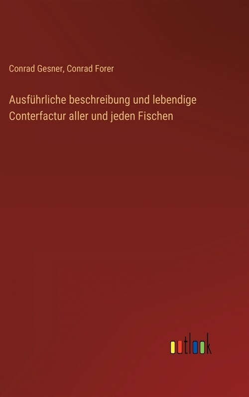 Ausf?rliche beschreibung und lebendige Conterfactur aller und jeden Fischen (Hardcover)