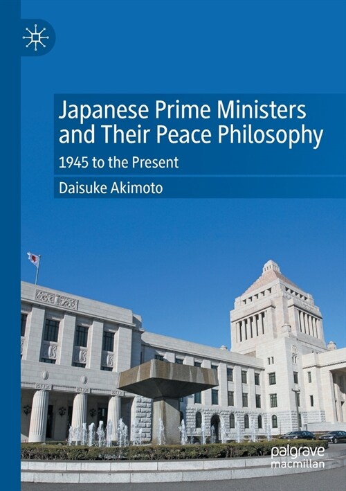Japanese Prime Ministers and Their Peace Philosophy: 1945 to the Present (Paperback, 2022)