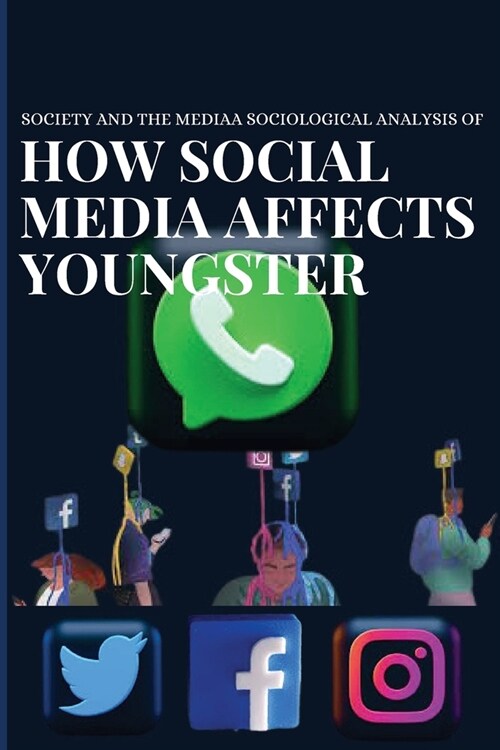 Society and the media a sociological analysis of how social media affects youngster (Paperback)