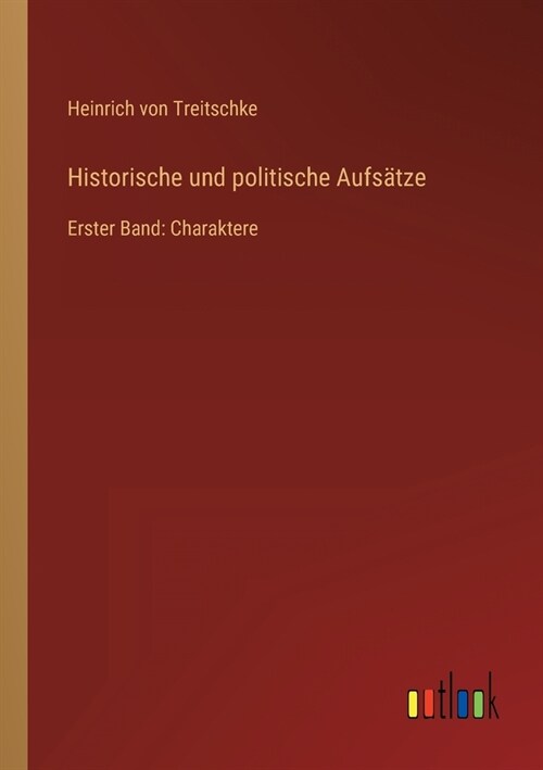 Historische und politische Aufs?ze: Erster Band: Charaktere (Paperback)