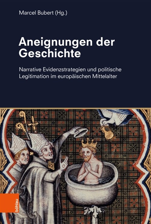 Aneignungen Der Geschichte: Narrative Evidenzstrategien Und Politische Legitimation Im Europaischen Mittelalter (Hardcover)